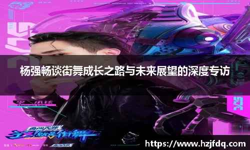 杨强畅谈街舞成长之路与未来展望的深度专访